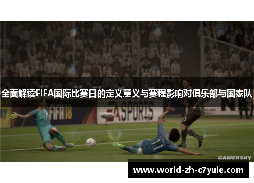 全面解读FIFA国际比赛日的定义意义与赛程影响对俱乐部与国家队