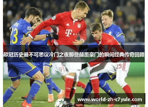 欧冠历史最不可思议冷门之夜那些颠覆豪门的瞬间经典传奇回顾