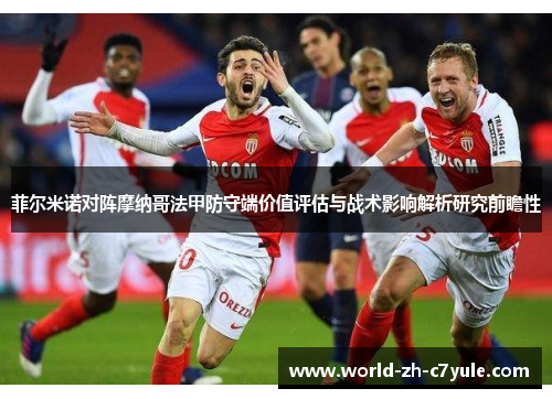 菲尔米诺对阵摩纳哥法甲防守端价值评估与战术影响解析研究前瞻性
