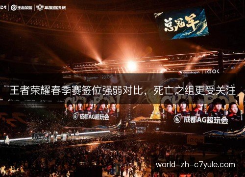 王者荣耀春季赛签位强弱对比，死亡之组更受关注